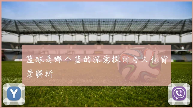 篮球是哪个蓝的深意探讨与文化背景解析